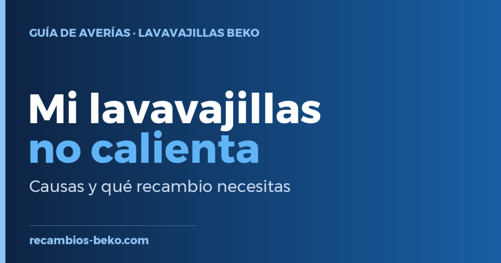 Lavavajillas Beko que no calienta el agua: causas y solución